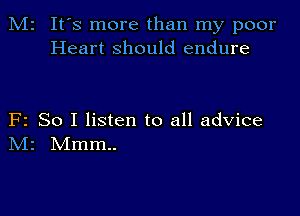 M2 It's more than my poor
Heart should endure

F2 So I listen to all advice
IVIr Mmm..