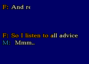 F2 So I listen to all advice
IVIr Mmm..