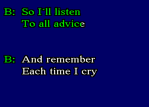 2 So I'll listen
To all advice

z And remember
Each time I cry