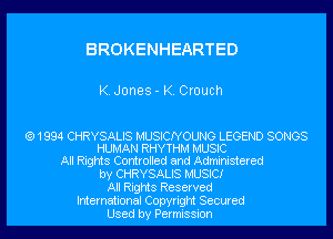 BROKENHEARTED

KJones- K. Crouch

(91994 CHRYSALIS MUSICNOUNG LEGEND SONGS
HUMAN RHYTHM MUSIC
All Rights Controlled and Administered
by CHRYSALIS MUSIC!
All Rights Reserved
International Copyright Secured
Used by Permission