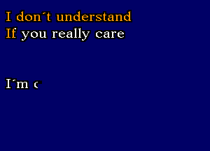 I don't understand
If you really care