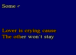 Lover is crying cause
The other won't stay