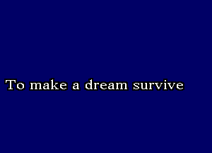 To make a dream survive