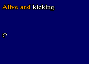 Alive and kicking