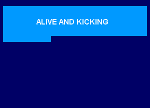 ALIVE AND KICKING