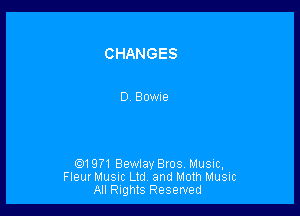 CHANGES

D BOWIe

01971 Bewlay Bros. Music,
Fleur MUSIC Ltd, and Moth Music
All Rights Reserved