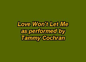 Love Won't Let Me

as performed by
Tammy Cochran