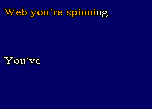 XVeb you're spinning