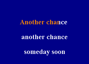 Another chance

another chance

someday soon