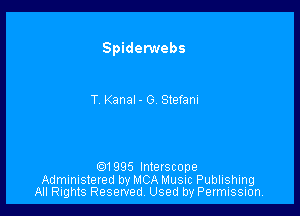 Spidetwebs

T Kanal- 0 Stefani

01995 Interscope
Administered by MCA Music Publishing
All Rights Reserved, Used by Permission