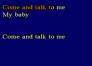 Come and talk to me
My baby

Come and talk to me