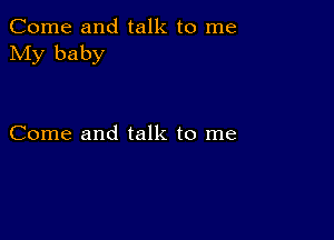 Come and talk to me
My baby

Come and talk to me