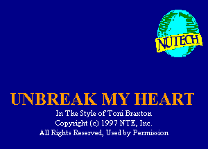 UNBREAK MY HEART

In The Style of Toni Braxton
Copyright (c) 1997 NTE, Inc.
All Rights Reservei Used by Permission