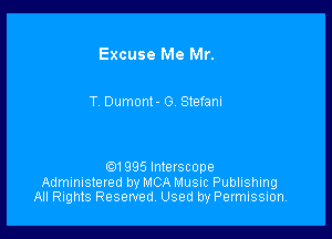 Excuse Me Mr.

T. Dumoni - 0. Stefani

an 995 Interscope
Administered by MCA Music Publishing
All Rights Reserved Used by Permission.