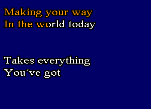 Making your way
In the world today

Takes everything
You've got