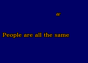 People are all the same