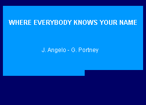 WHERE EVERYBODY KNOWS YOUR NAME

J Angelo - G Ponney