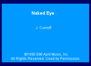 Naked Eye

J Cunnm

.1996 EMI April Music, Inc,
All Rights Reserved Used by Permission