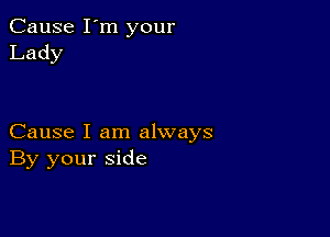 Cause I'm your
Lady

Cause I am always
By your side