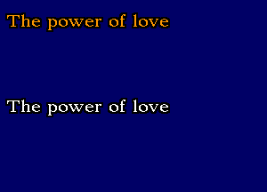 The power of love

The power of love