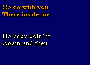 00 00 with you
There inside me

00 baby doin' it
Again and then