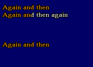 Again and then
Again and then again

Again and then