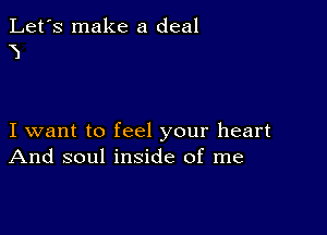 Let's make a deal
3

I want to feel your heart
And soul inside of me