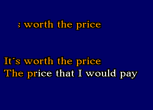 z worth the price

IFS worth the price
The price that I would pay