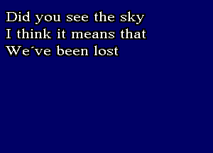 Did you see the sky
I think it means that
XVe've been lost