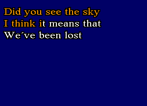 Did you see the sky
I think it means that
XVe've been lost