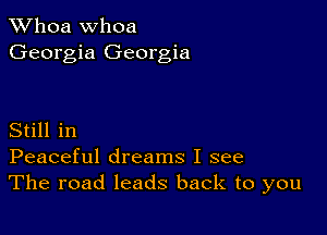 Whoa Whoa
Georgia Georgia

Still in
Peaceful dreams I see
The road leads back to you