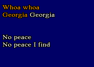 Whoa Whoa
Georgia Georgia

No peace
No peace I find