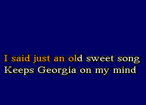 I said just an old sweet song
Keeps Georgia on my mind