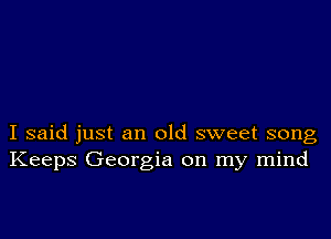 I said just an old sweet song
Keeps Georgia on my mind