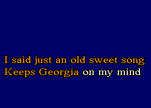 I said just an old sweet song
Keeps Georgia on my mind