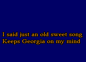 I said just an old sweet song
Keeps Georgia on my mind