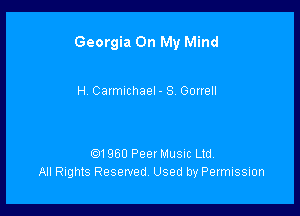 Georgia On My Mind

H. Carmichael - S. Gorrell

.1960 Peer Musuc Ltd.
All Rights Reserved, Used by Permission