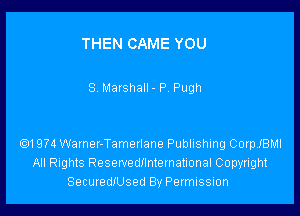 THEN CAME YOU

8. Marshall - P. Pugh

Q1 974 Warner-Tametlane Publishing CoerBMl
All Rights Resewedllnlernational Copyright
SecuredlUsed By Permission