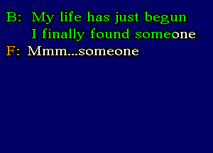 B2 My life has just begun
I finally found someone
F1 Mmm...someone