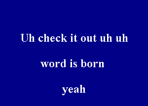 U11 check it out 1111 1111

word is born

yeah