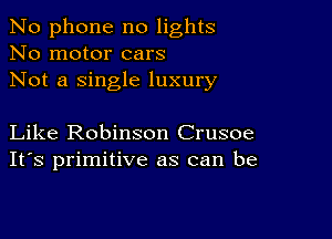 No phone no lights
No motor cars
Not a single luxury

Like Robinson Crusoe
IFS primitive as can be