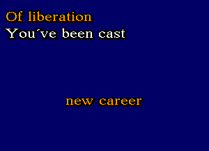 0f liberation
You've been cast

HCVV career