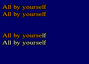 All by yourself
All by yourself

All by yourself
All by yourself