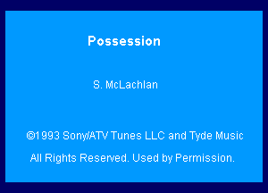 Possession

S McLachlan

Q1993 SonyIATV Tunes LLC and Tyde Music
All Rights Reserved, Used by Permission.