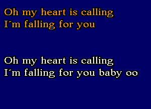 Oh my heart is calling
I'm falling for you

Oh my heart is calling
I'm falling for you baby 00