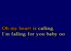 Oh my heart is calling
I'm falling for you baby 00