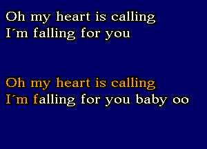 Oh my heart is calling
I'm falling for you

Oh my heart is calling
I'm falling for you baby 00