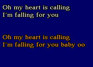 Oh my heart is calling
I'm falling for you

Oh my heart is calling
I'm falling for you baby 00