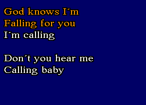 God knows I'm
Falling for you
I'm calling

Don't you hear me
Calling baby