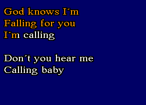 God knows I'm
Falling for you
I'm calling

Don't you hear me
Calling baby